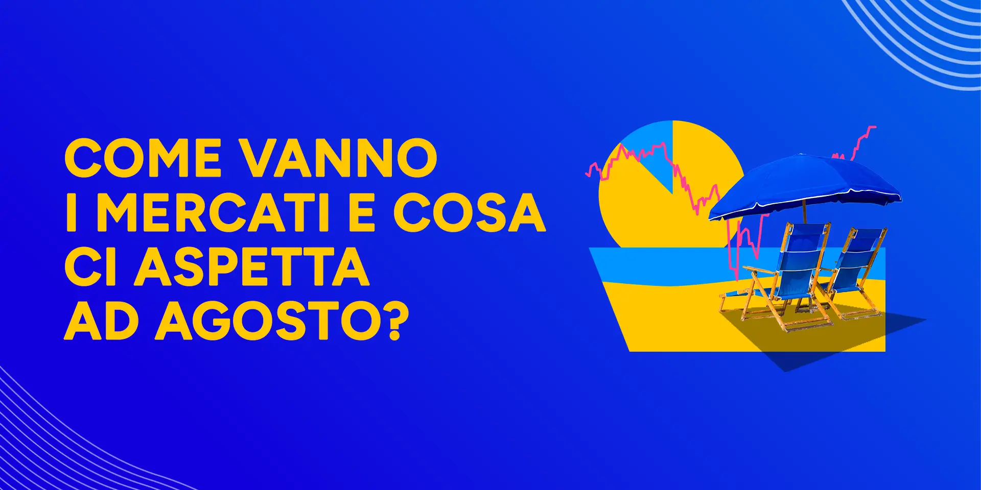 Rappresentazione visiva dell'articolo: Come vanno i mercati e cosa ci aspetta ad
Agosto?